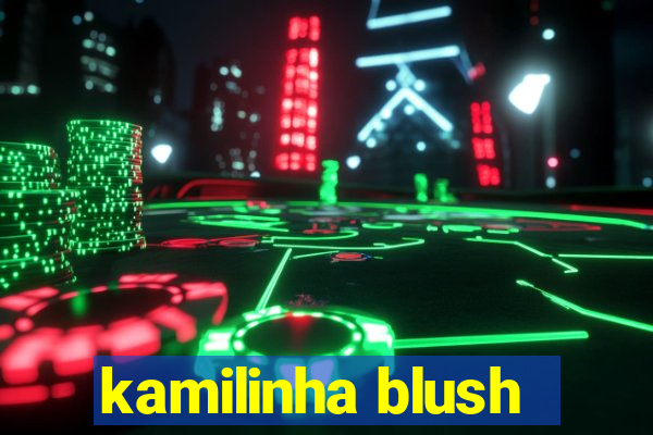 kamilinha blush